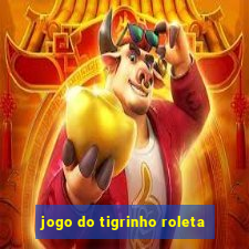 jogo do tigrinho roleta